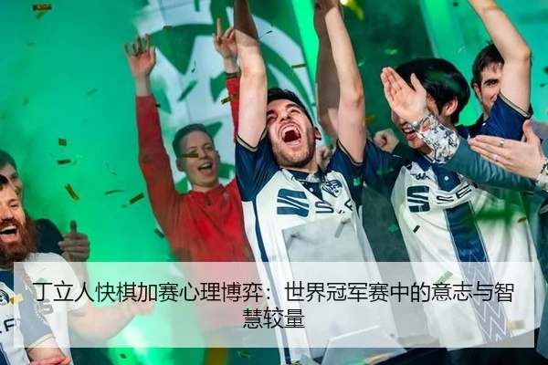 丁立人快棋加赛心理博弈：世界冠军赛中的意志与智慧较量
