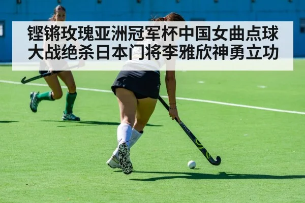 铿锵玫瑰亚洲冠军杯中国女曲点球大战绝杀日本门将李雅欣神勇立功